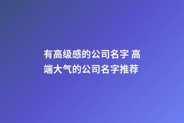 有高级感的公司名字 高端大气的公司名字推荐